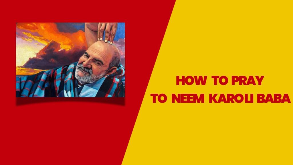 How to pray to Neem Karoli Baba