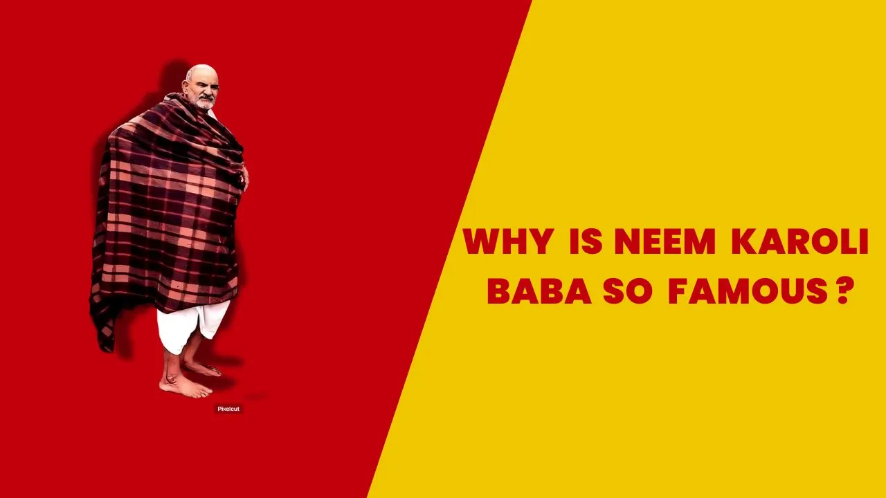 Why is Neem Karoli Baba so famous?