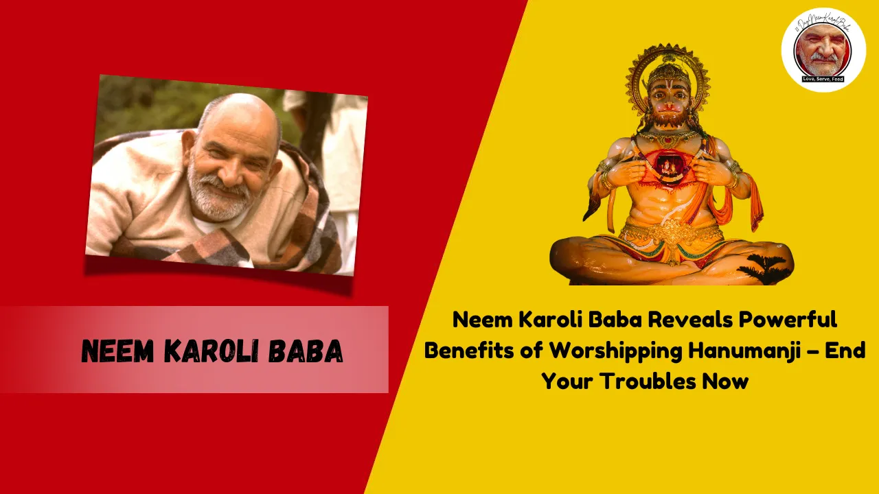 Neem Karoli Baba Reveals Powerful Benefits of Worshipping Hanumanji – End Your Troubles Now
